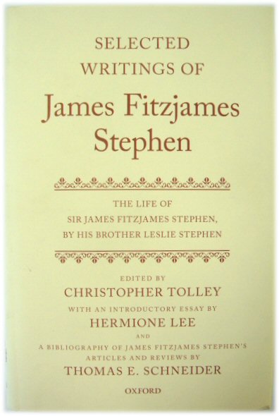 Selected Writings of James Fitzjames Stephen: The Life of Sir James Fitzjames Stephen, by his brother Leslie Stephen