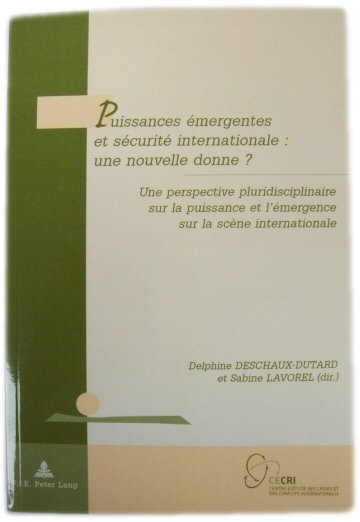 Puissances Emergentes Et Securite Internationale: Une Nouvelle Donne : Une Perspective Pluridisciplinaire Sur La Puissance Et l'Emergence Sur La Scene Internattionale