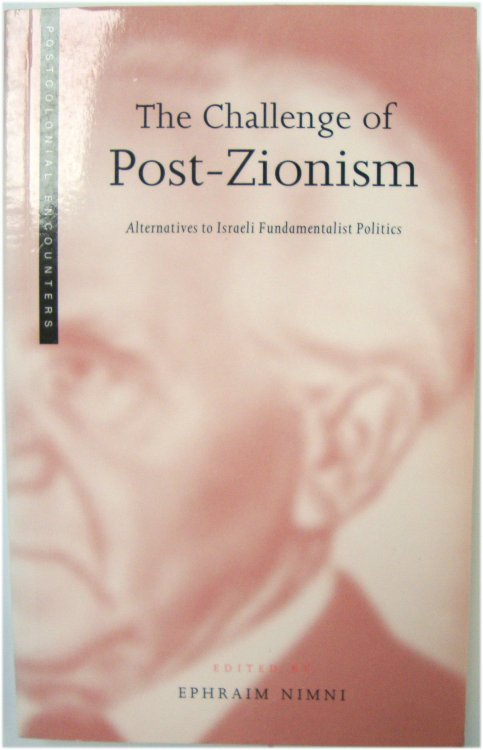 The Challenge of Post-Zionism: Alternatives to Israeli Fundamentalist Politics