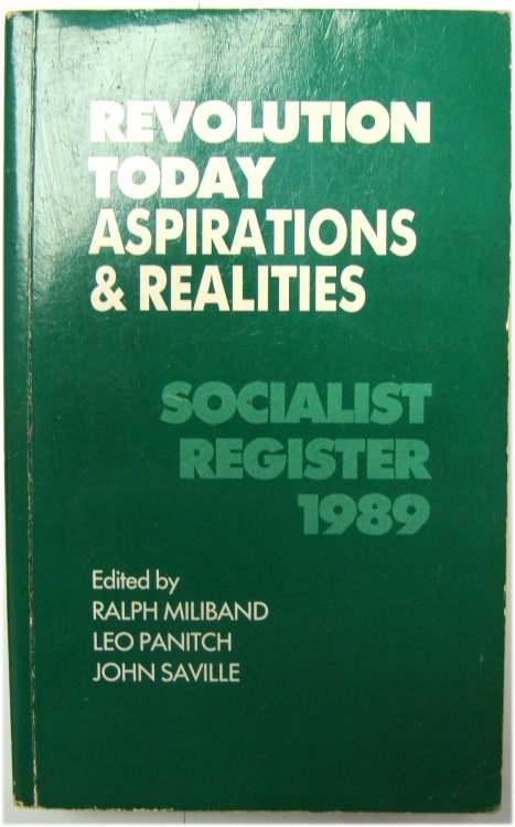 Socialist Register 1989: Revolution Today: Aspirations and Realities