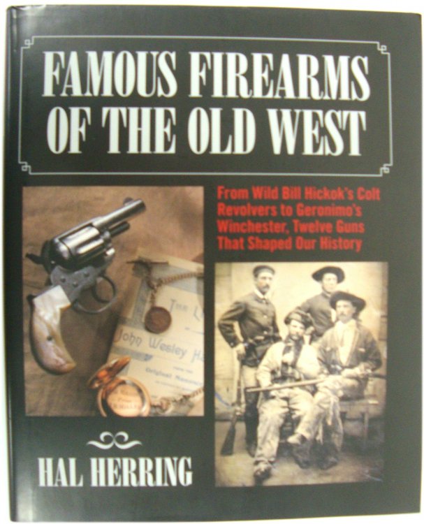 Famous Firearms of the Old West: From Wild Bill Hickok's Colt Revolvers to Geronimo's Winchester, Twelve Guns That Shaped Our History