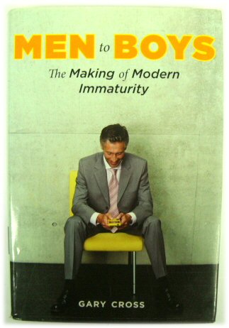 Men to Boys: The Making of Modern Immaturity