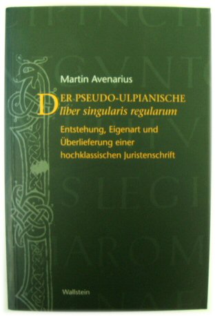 Der Pseudo-Ulpianische Liber Singularis Regularum: Entstehung, Eigenart Und UBERLIEFERUNG Einer Hochklassischen Juristenschrift