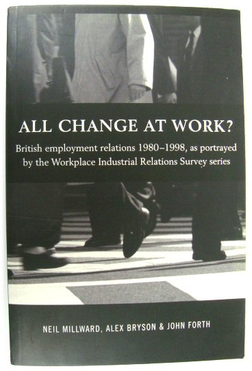 All Change at Work British Employment Relations 1980-1998, as Portrayed by The Workplace Industrial Relations Survey Series