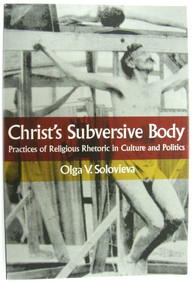 Christ's Subversive Body: Practices of Religious Rhetoric in Culture and Politics