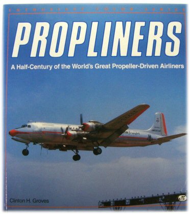 Propliners: A Half-Century of the World's Great Propeller-Driven Airliners