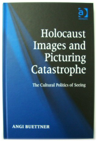 Holocaust Images and Picturing Catastrophe: The Cultural Politics of Seeing