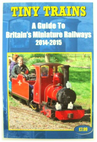 Tiny Trains: A Guide to Britain's Miniature Railways 2014-2015