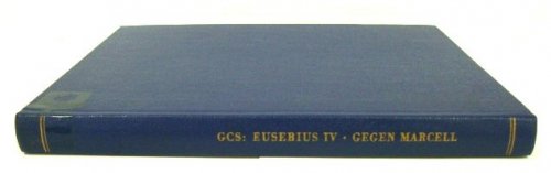 Eusebius Werke, Vierter Band: Gegen Marcell UBER Die Kirchliche Theologie Die Fragmente Marcells (Die Griecheschen Christlichen Schrifsteller: Der Ersten Jahrhunderte)