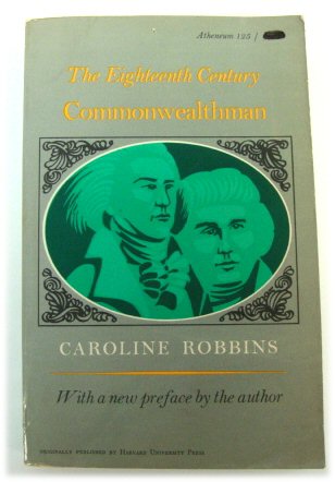 The Eighteenth Century Commonwealthman: Studies in The Transmission, Development and Circumstances of English Liberal Thought From the Restoration of Charles II until the War with the Thirteen Colonies
