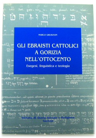 Gli Ebraisti Cattolici a Gorizia Nell'Ottocento: Esegesi, Linguistica e Teologia (Fonti e Studi Di Storia Sociale e Religiosa)