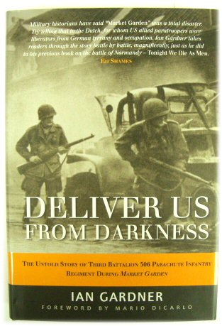 Deliver Us from Darkness: The Untold Story of the Third Battalion 506 Parachute Infantry Regiment During Market Garden