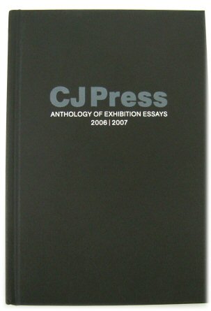 CJ Press: Anthology of Exhibition Essays 2006/2007