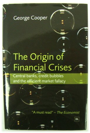 The Origin of Financial Crises: Central Banks, Credit Bubbles and the Efficient Fallacy