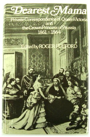 Dearest Mama: Private Correspondence of Queen Victoria and the Crown Princess of Prussia 1861-1864