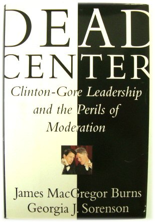 Dead Center: Clinton-Gore Leadership and the Perils of Moderation