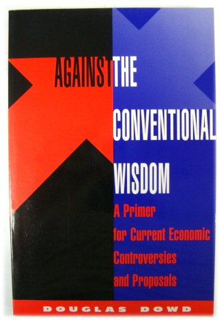 Against the Conventional Wisdom: A Primer for Current Economic Controversies and Proposals