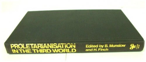 Proletarianisation in the Third World: Studies in the Creation of a Labour Force Under Dependent Capitalism