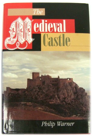 The Medieval Castle: Life in a Fortress in Peace and War