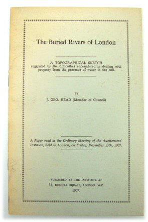 The Buried Rivers of London: A Topographical Sketch Suggested by the Difficulties Encountered in Dealing with Property from the Presence of Water in the Soil