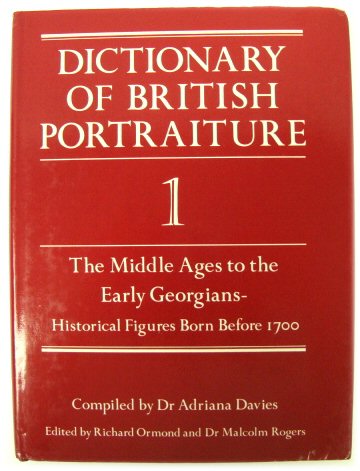 Dictionary of British Portraiture, Volume I: The Middle Ages to the Early Georgians - Historical Figures Born Before 1700