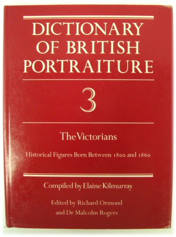 Dictionary of British Portraiture, Volume 3: The Victorians, Historical Figures Born Between 1800 and 1860