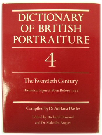 Dictionary of British Portraiture, Volume 4: The Twentieth Century, Historical Figures Born Before 1900