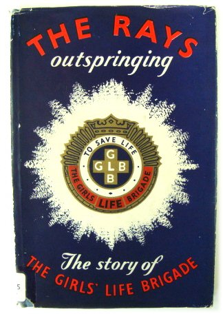 The Rays Outspringing: The Story of the Girls' Life Brigade 1902-1952