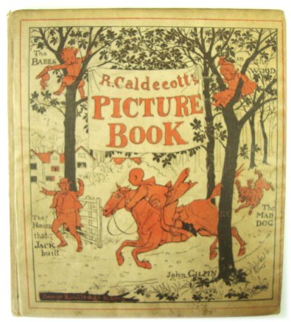 R. Caldecott's Picture Book Containing the Diverting History of John Gilpin, the House That Jack Built, The Babes in the Wood and an Elegy on the Death of a Mad Dog