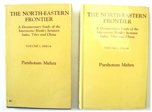The North-Eastern Frontier: A Documentary Study of the Internecine Rivalry Between India, Tibet and China: Volumes 1 and 2