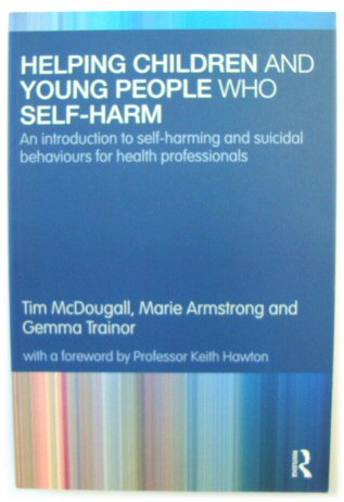 Helping Children and Young People Who Self-Harm: An Introduction to Self-Harming and Suicidal Behaviours for Health Professionals