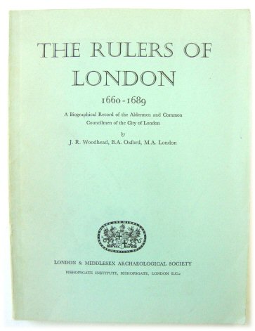 The Rulers of London 1660-1689: A Biographical Record of the Aldermen and Common Councilmen of the City of London
