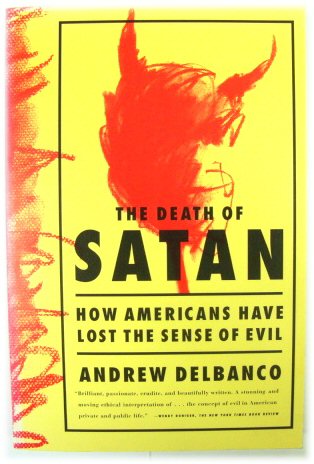The Death of Satan: How Americans Have Lost the Sense of Evil