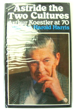 Astride the Two Cultures: Arthur Koestler at 70