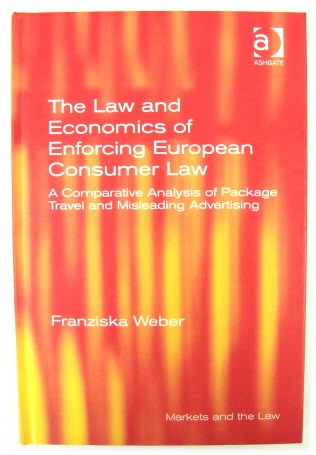 The Law and Economics of Enforcing European Consumer Law: A Comparative Analysis of Package Travel and Misleading Advertising (Markets and the Law)