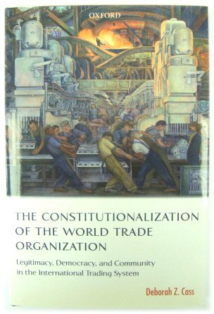 The Constitutionalization of the World Trade Organization: Legitimacy, Democracy, and Community in the International Trading System