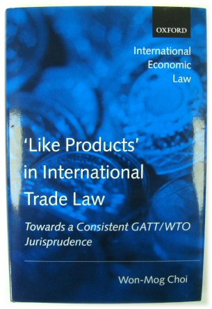 'Like Products' in International Trade Law: Towards a Consistent GATT/WTO Jurisprudence (International Economic Law Series)