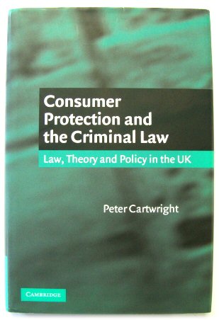 Consumer Protection and the Criminal Law: Law, Theory and Policy in the UK