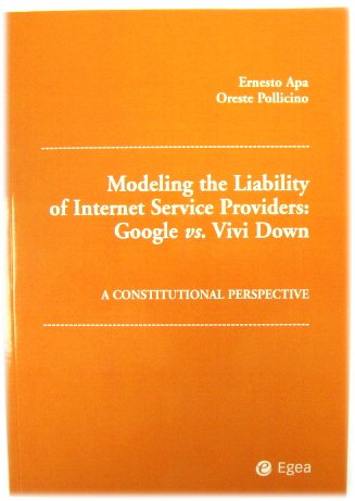 Modeling the Liability of Internet Service Providers: Google vs. Vivi Down: A Constitutional Perspective