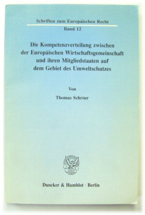 Die Kompetenzverteilung Zwischen Der EUROPAISCHEN Wirtschaftsgemeinschaft Und Ihren Mitgliedstaaten Auf Dem Gebiet Des Umweltschutzes (Schriften Zum EUROPAISCHEN Recht, Band 12)