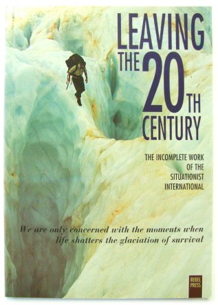 Leaving The 20th Century: The Incomplete Work Of The Situationist International