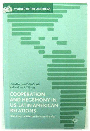 Cooperation Amd Hegemony in US-Latin Relations: Revisiting the Western Hemisphere Idea