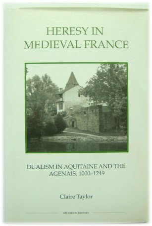 Heresy in Medieval France: Dualism Aquitaine and the Agenais, 1000-1249