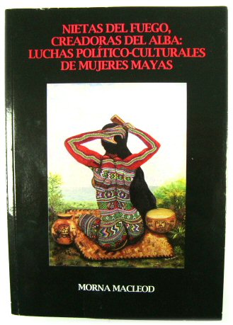 Nietas Del Fuego, Creadoras Del Alba: Luchas POLITICO-Culturales De Mujeres Mayas