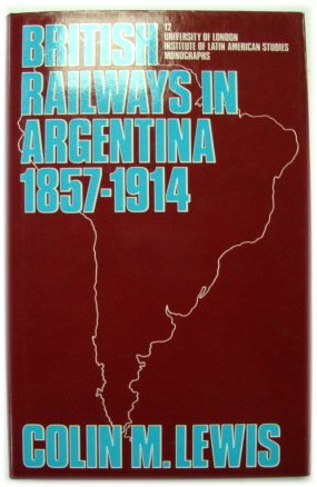 British Railways in Argentina 1857-1914: A Case Study of Foreign Investment (University of London Institute of Latin American Studies Monographs, No. 12)