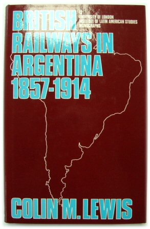 British Railways in Argentina 1857-1914: A Case Study of Foreign Investment (University of London Institute of Latin American Studies Monographs, No. 12)