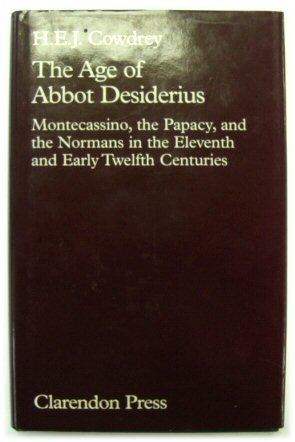 The Age of Abbot Desiderius: Montecassino, the Papacy, and the Normans in the Eleventh and Early Twelfth Centuries