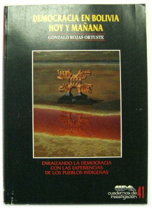 Democracia En Bolivia Hoy y MANANA: Enraizano La Democracia Con Las Experiencias De Los Pueblos Indigenas