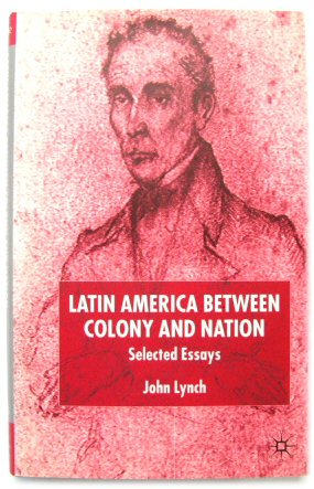 Latin America Between Colony and Nation: Selected Essays