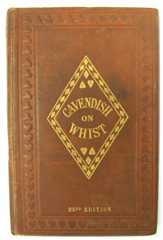 The Laws and Principles of Whist Stated and Explained, and Its Practice Illustrated on an Original System By Means of Hands Played Completely Through